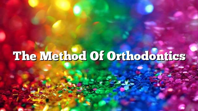 The method of orthodontics