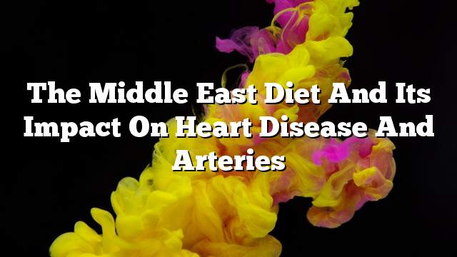 The Middle East diet and its impact on heart disease and arteries