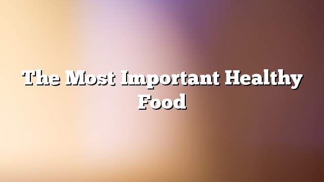 The most important healthy food