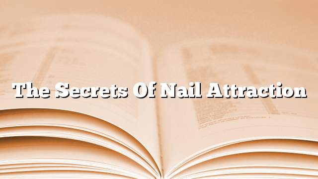 The secrets of nail attraction