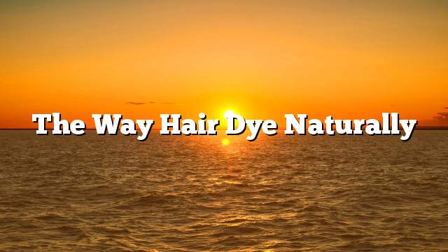 The way hair dye naturally