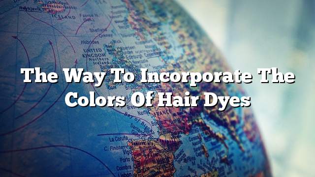 The way to incorporate the colors of hair dyes