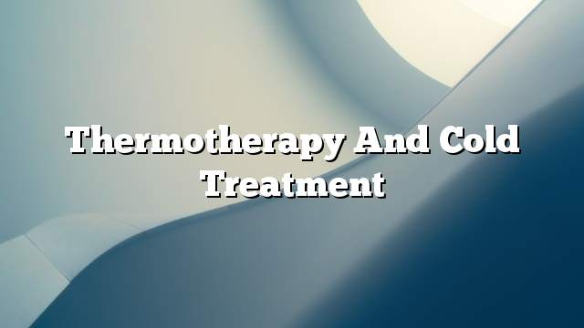 Thermotherapy and cold treatment