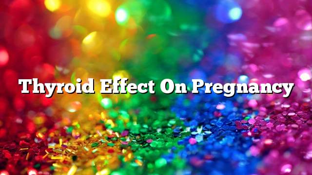 Thyroid effect on pregnancy