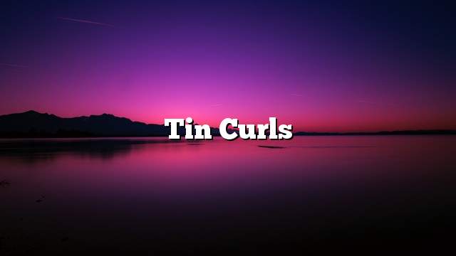 Tin curls