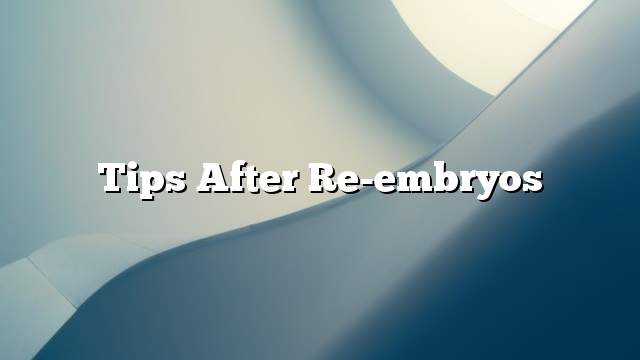 Tips after re-embryos