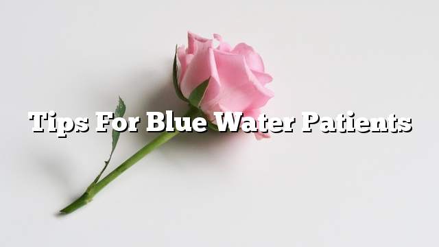 Tips for Blue Water Patients