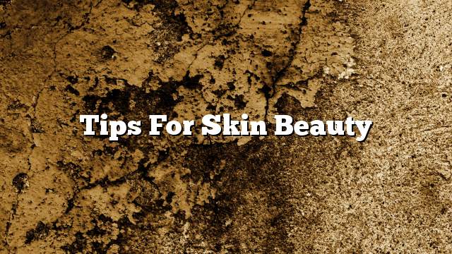 Tips for skin beauty