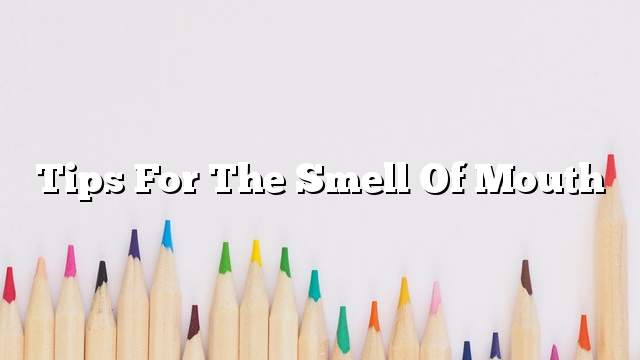 Tips for the smell of mouth