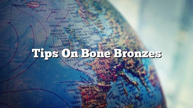 Tips on bone bronzes