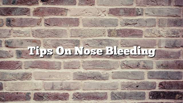 Tips on nose bleeding