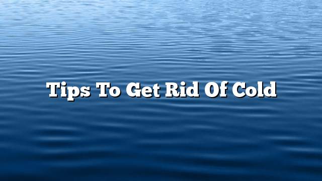 Tips to get rid of cold