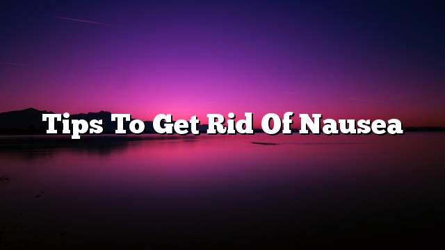 Tips to get rid of nausea