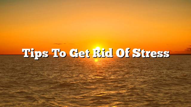 Tips to get rid of stress