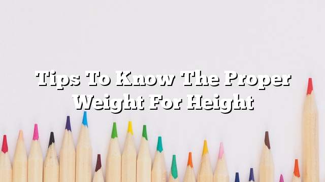 Tips to know the proper weight for height
