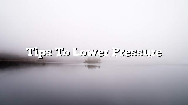Tips to lower pressure