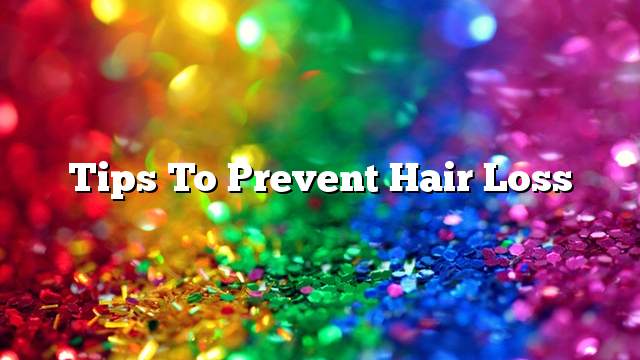 Tips to prevent hair loss