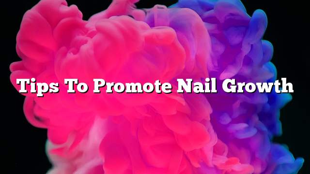 Tips to promote nail growth