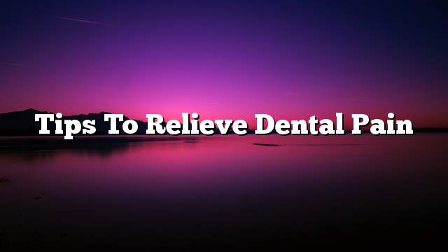 Tips to Relieve Dental Pain
