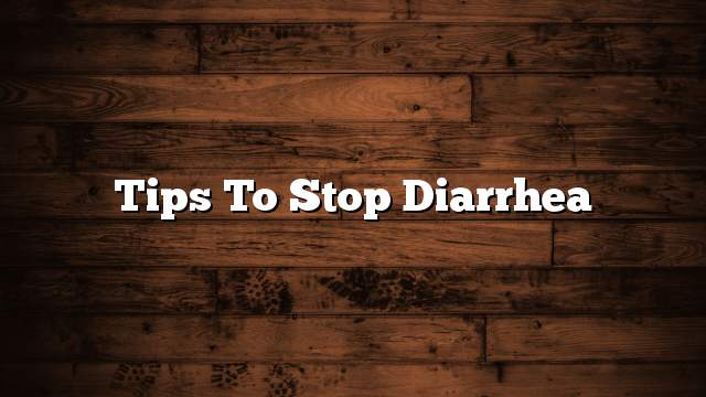 Tips to stop diarrhea
