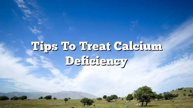 Tips to treat calcium deficiency