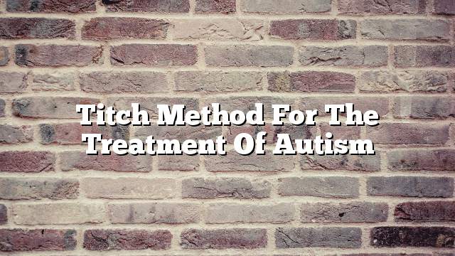 Titch Method for the Treatment of Autism