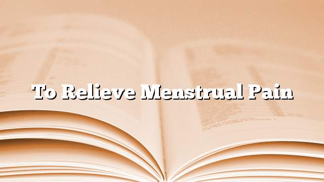 To relieve menstrual pain