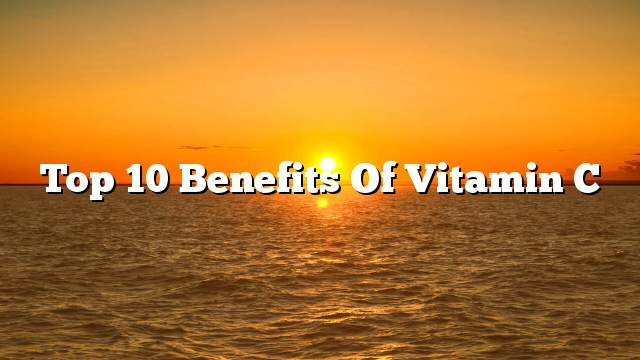 Top 10 benefits of vitamin c