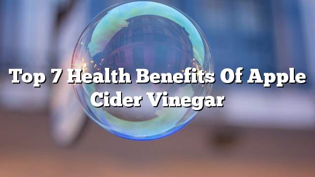 Top 7 health benefits of apple cider vinegar