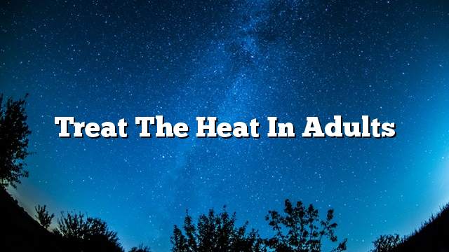 Treat the heat in adults