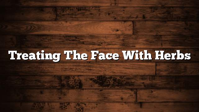 Treating the face with herbs