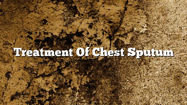 Treatment of chest sputum