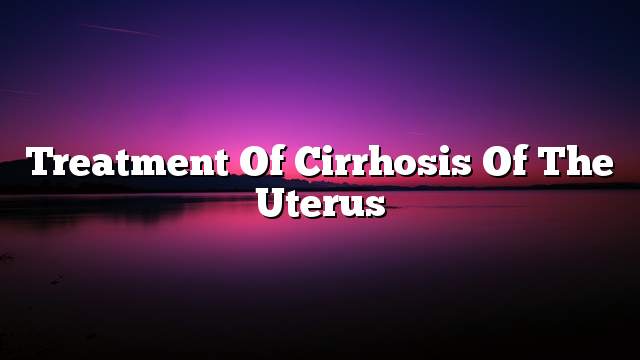 Treatment of cirrhosis of the uterus