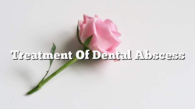 Treatment of dental abscess