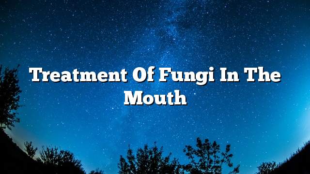 Treatment of fungi in the mouth