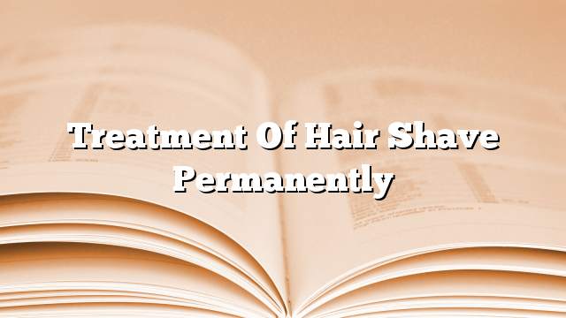 Treatment of hair shave permanently