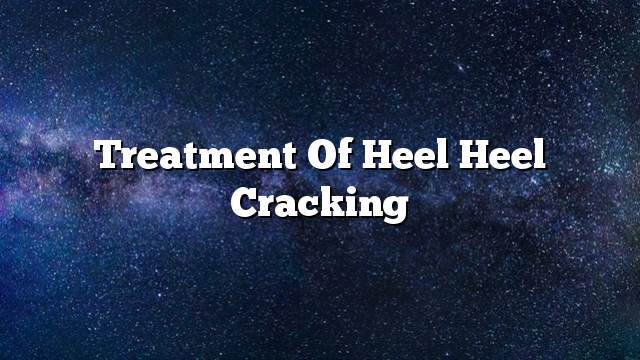 Treatment of heel heel cracking