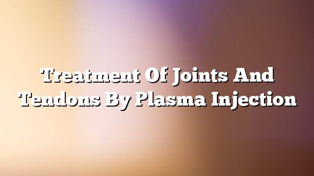 Treatment of joints and tendons by plasma injection