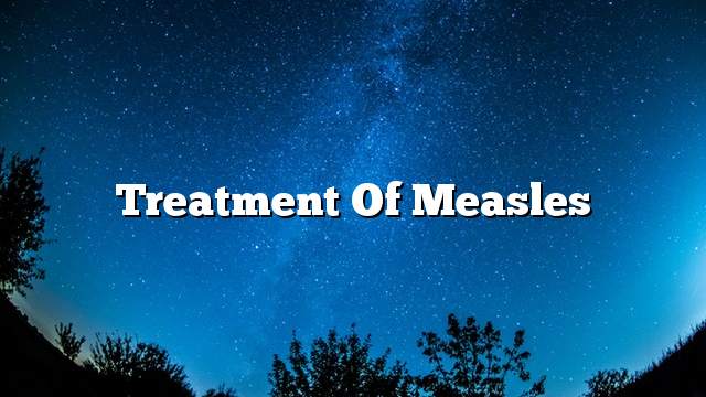 Treatment of measles