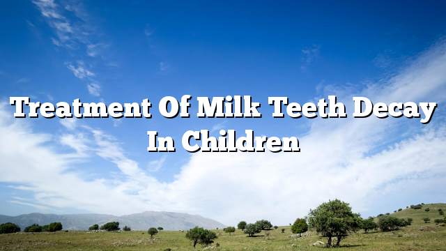 Treatment of milk teeth decay in children