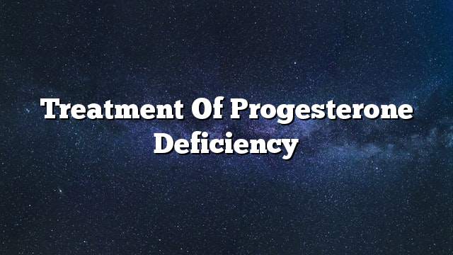 Treatment of progesterone deficiency