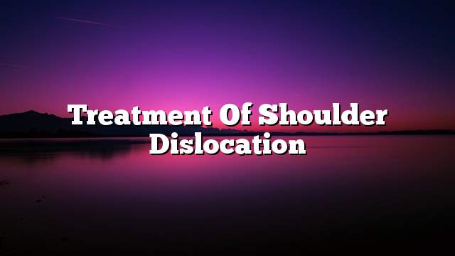 Treatment of shoulder dislocation