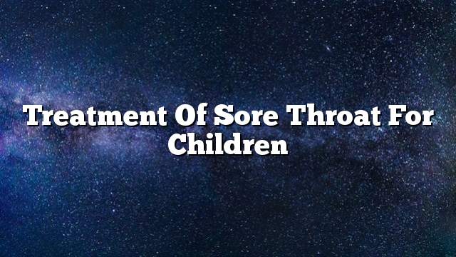 Treatment of sore throat for children