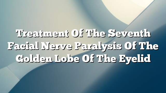 Treatment of the seventh facial nerve paralysis of the golden lobe of the eyelid