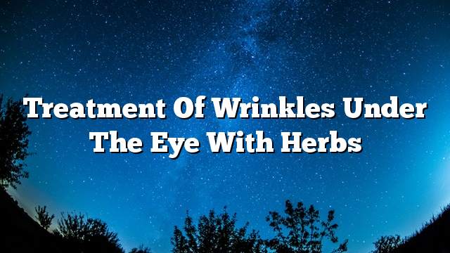 Treatment of wrinkles under the eye with herbs