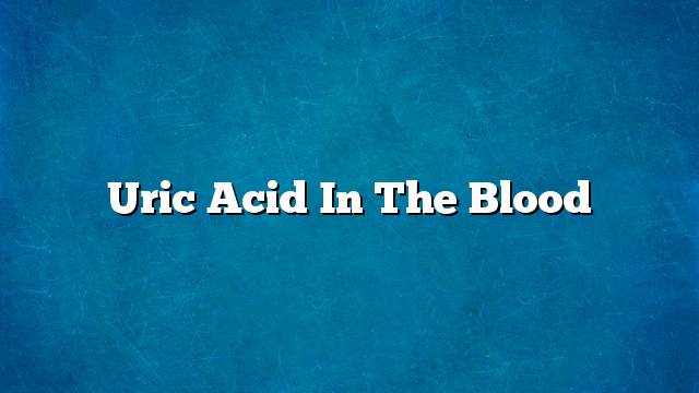 Uric acid in the blood