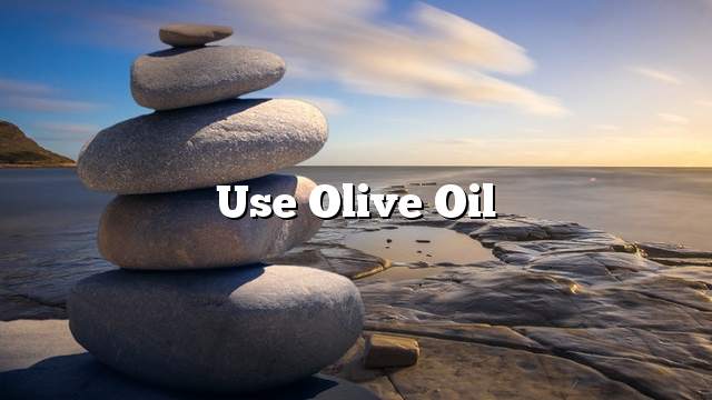 Use olive oil