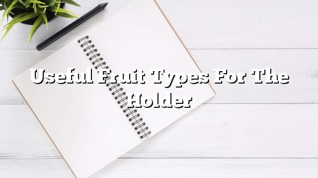 Useful fruit types for the holder
