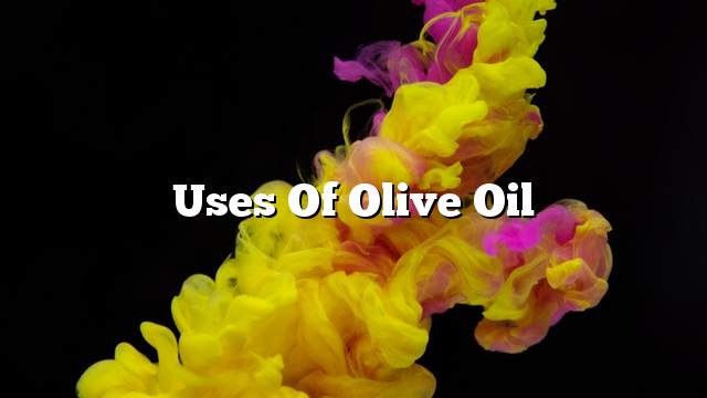 Uses of olive oil