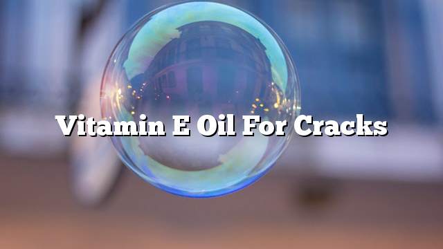 Vitamin E oil for cracks